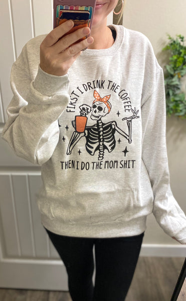 First I Drink The Coffee Sweatshirt